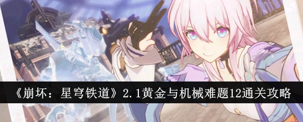 《崩坏：星穹铁道》2.1黄金与机械难题12通关攻略