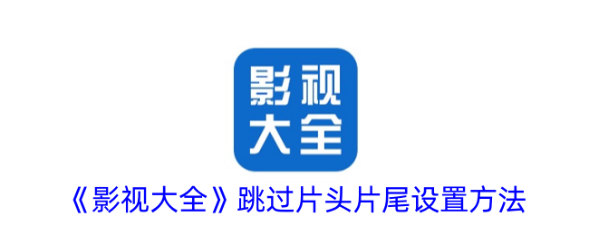 《影视大全》跳过片头片尾设置方法