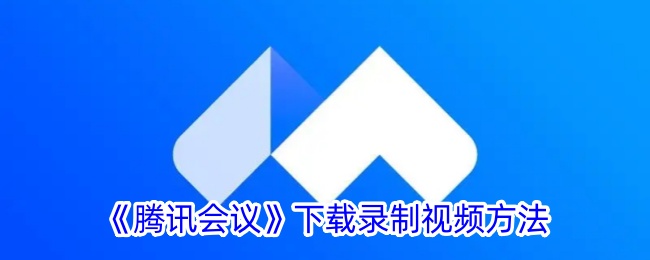 《腾讯会议》下载录制视频方法