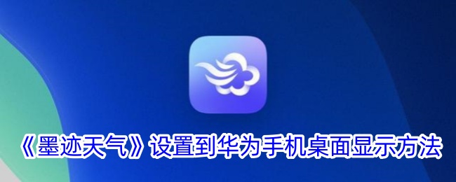 《墨迹天气》设置到华为手机桌面显示方法