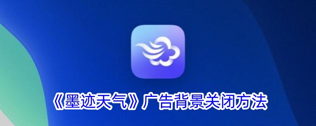 《墨迹天气》广告背景关闭方法