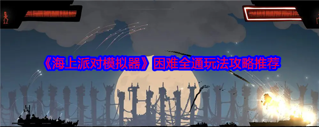 《海上派对模拟器》困难全通玩法攻略推荐