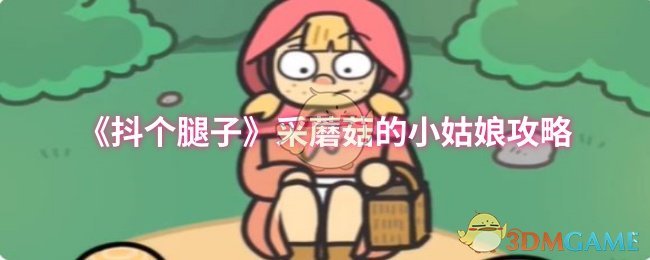 《抖个腿子》采蘑菇的小姑娘攻略