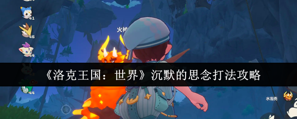 《洛克王国：世界》沉默的思念打法攻略