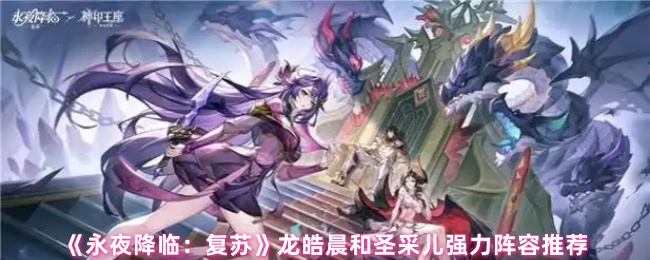 《永夜降临：复苏》龙皓晨和圣采儿强力阵容推荐