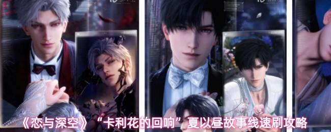 《恋与深空》“卡利花的回响”夏以昼故事线速刷攻略