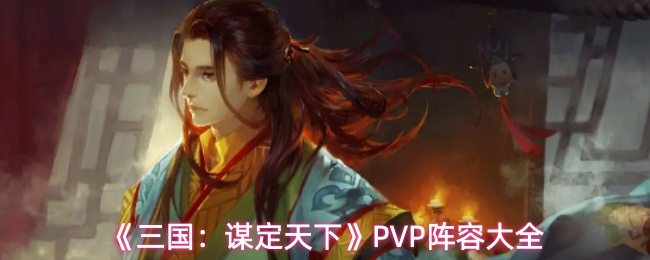 《三国：谋定天下》PVP阵容大全
